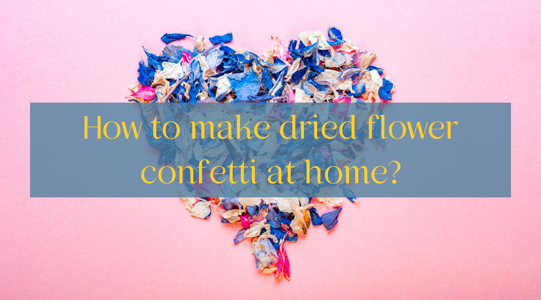 How to make dried flower confetti at home? – Berstuk Store